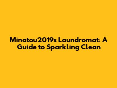 Minatou2019s Laundromat: A Guide to Sparkling Clean