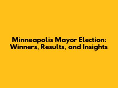 Minneapolis Mayor Election: Winners, Results, and Insights