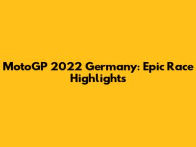 MotoGP 2022 Germany: Epic Race Highlights