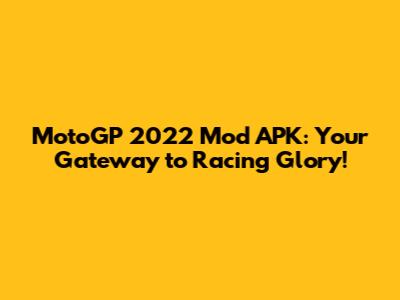 MotoGP 2022 Mod APK: Your Gateway to Racing Glory!
