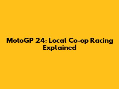 MotoGP 24: Local Co-op Racing Explained