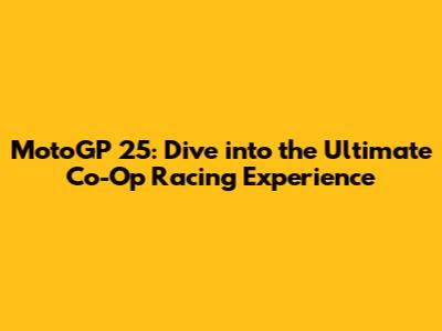 MotoGP 25: Dive into the Ultimate Co-Op Racing Experience