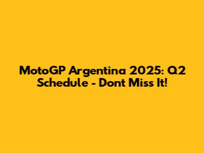 MotoGP Argentina 2025: Q2 Schedule - Don't Miss It!