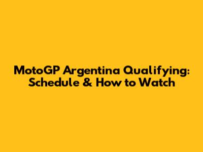MotoGP Argentina Qualifying: Schedule & How to Watch