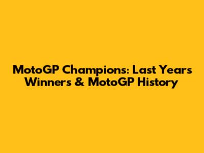 MotoGP Champions: Last Years' Winners & MotoGP History