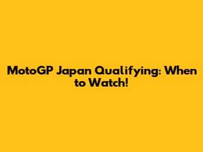 MotoGP Japan Qualifying: When to Watch!