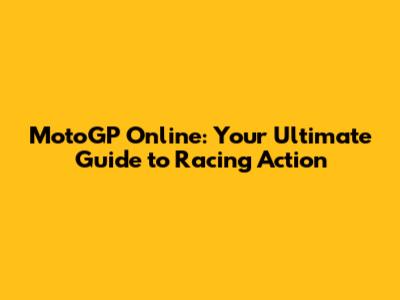 MotoGP Online: Your Ultimate Guide to Racing Action
