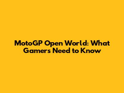 MotoGP Open World: What Gamers Need to Know