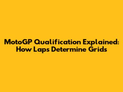 MotoGP Qualification Explained: How Laps Determine Grids
