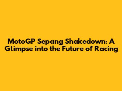 MotoGP Sepang Shakedown: A Glimpse into the Future of Racing