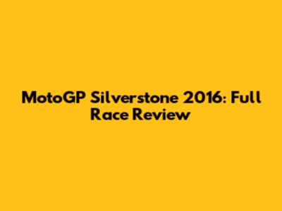 MotoGP Silverstone 2016: Full Race Review