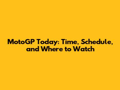 MotoGP Today: Time, Schedule, and Where to Watch