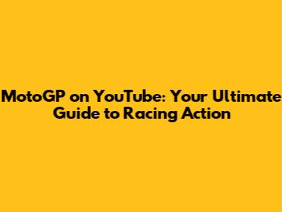 MotoGP on YouTube: Your Ultimate Guide to Racing Action