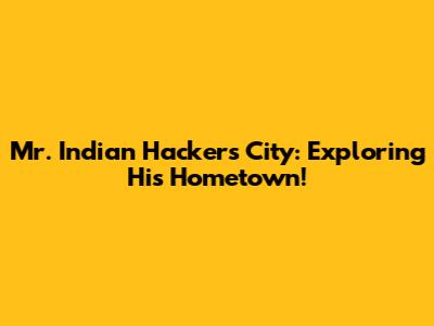 Mr. Indian Hacker's City: Exploring His Hometown!