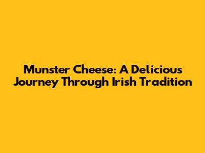 Munster Cheese: A Delicious Journey Through Irish Tradition