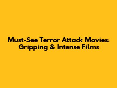 Must-See Terror Attack Movies: Gripping & Intense Films