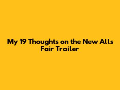 My 19 Thoughts on the New 'All's Fair' Trailer