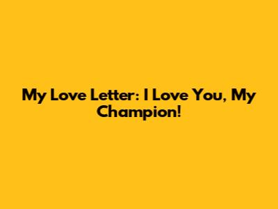 My Love Letter: I Love You, My Champion!