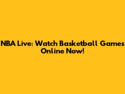 NBA Live: Watch Basketball Games Online Now!