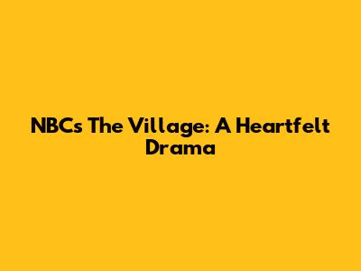 NBC's The Village: A Heartfelt Drama