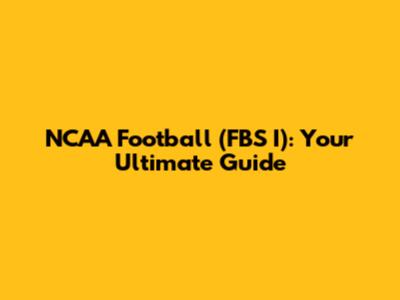 NCAA Football (FBS I): Your Ultimate Guide