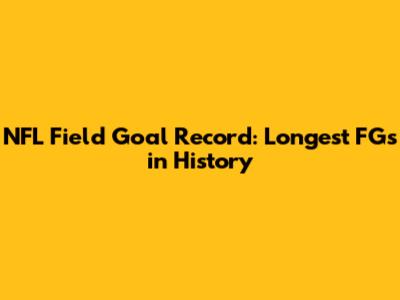 NFL Field Goal Record: Longest FGs in History