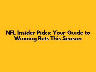 NFL Insider Picks: Your Guide to Winning Bets This Season
