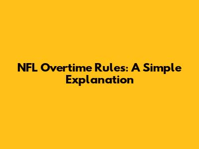 NFL Overtime Rules: A Simple Explanation