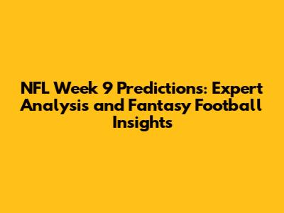 NFL Week 9 Predictions: Expert Analysis and Fantasy Football Insights