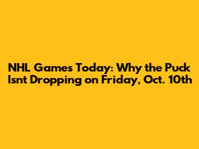 NHL Games Today: Why the Puck Isn't Dropping on Friday, Oct. 10th