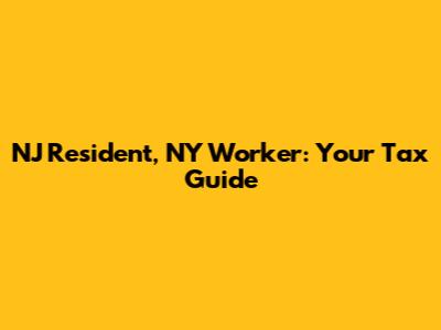 NJ Resident, NY Worker: Your Tax Guide