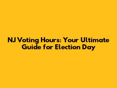 NJ Voting Hours: Your Ultimate Guide for Election Day