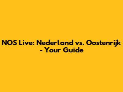 NOS Live: Nederland vs. Oostenrijk - Your Guide