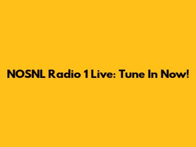 NOSNL Radio 1 Live: Tune In Now!