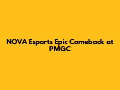 NOVA Esports' Epic Comeback at PMGC