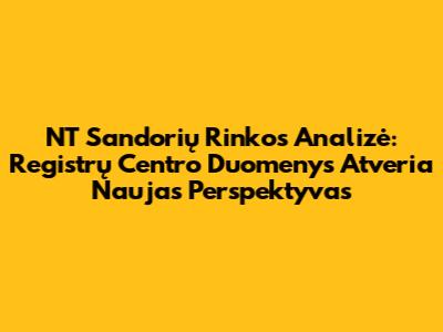 NT Sandorių Rinkos Analizė: Registrų Centro Duomenys Atveria Naujas Perspektyvas