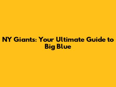 NY Giants: Your Ultimate Guide to Big Blue