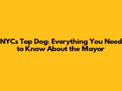 NYC's Top Dog: Everything You Need to Know About the Mayor