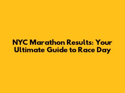 NYC Marathon Results: Your Ultimate Guide to Race Day