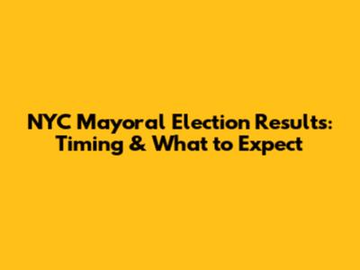NYC Mayoral Election Results: Timing & What to Expect