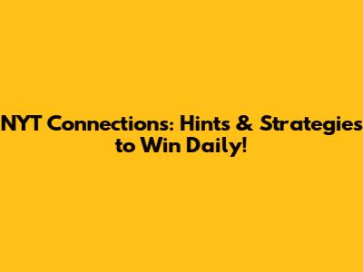 NYT Connections: Hints & Strategies to Win Daily!
