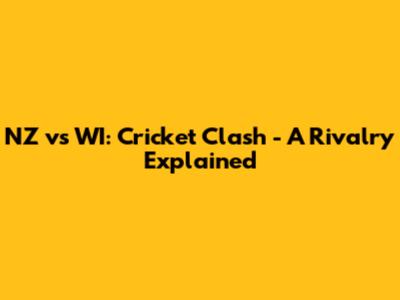 NZ vs WI: Cricket Clash - A Rivalry Explained