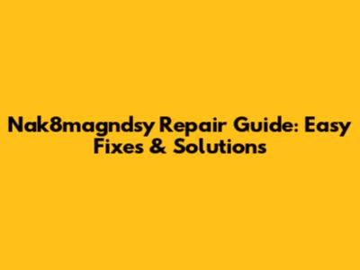 Nak8magndsy Repair Guide: Easy Fixes & Solutions