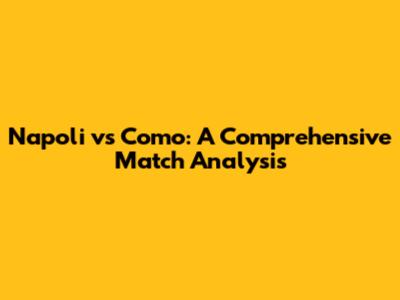 Napoli vs Como: A Comprehensive Match Analysis