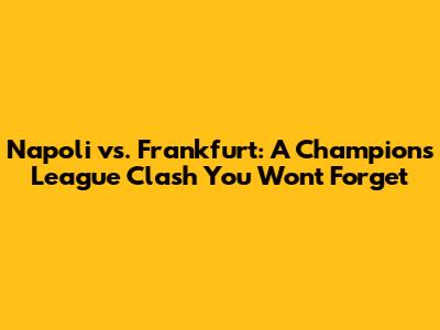 Napoli vs. Frankfurt: A Champions League Clash You Won't Forget