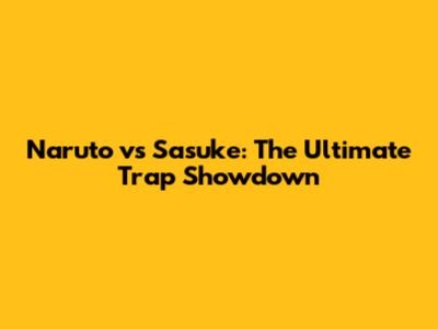Naruto vs Sasuke: The Ultimate Trap Showdown
