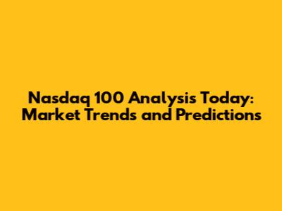Nasdaq 100 Analysis Today: Market Trends and Predictions