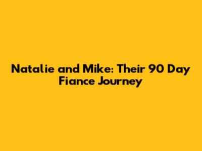 Natalie and Mike: Their 90 Day Fiance Journey
