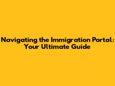 Navigating the Immigration Portal: Your Ultimate Guide