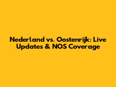 Nederland vs. Oostenrijk: Live Updates & NOS Coverage